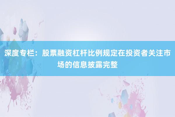 深度专栏：股票融资杠杆比例规定在投资者关注市场的信息披露完整